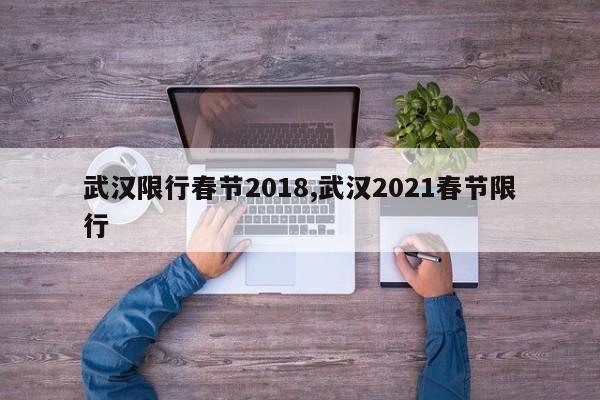 武汉限行春节2018,武汉2021春节限行
