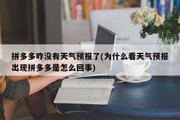 拼多多咋没有天气预报了(为什么看天气预报出现拼多多是怎么回事) 第1张