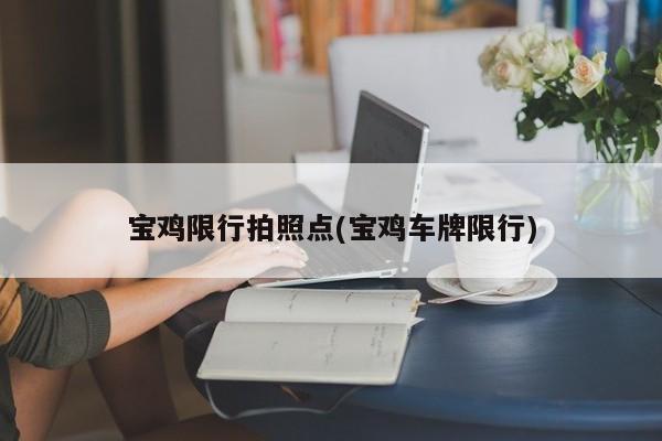 宝鸡限行拍照点(宝鸡车牌限行)