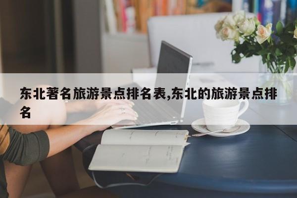 东北著名旅游景点排名表,东北的旅游景点排名 第1张