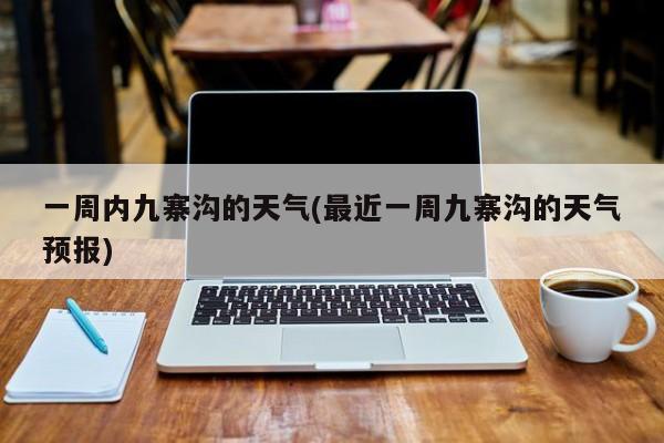 一周内九寨沟的天气(最近一周九寨沟的天气预报) 第1张
