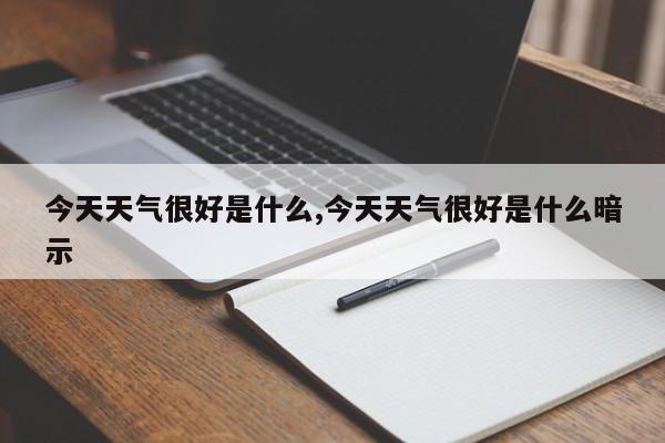 今天天气很好是什么,今天天气很好是什么暗示 第1张