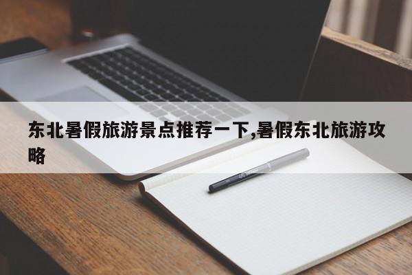 东北暑假旅游景点推荐一下,暑假东北旅游攻略 第1张