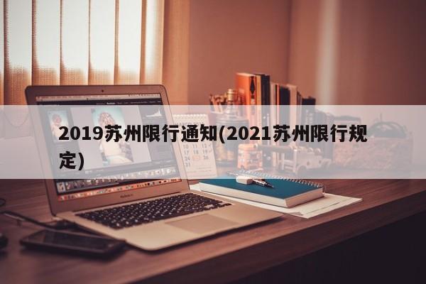 2019苏州限行通知(2021苏州限行规定) 第1张