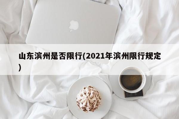 山东滨州是否限行(2021年滨州限行规定)