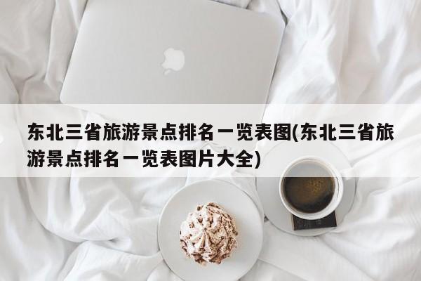 东北三省旅游景点排名一览表图(东北三省旅游景点排名一览表图片大全) 第1张