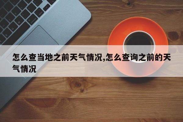 怎么查当地之前天气情况,怎么查询之前的天气情况