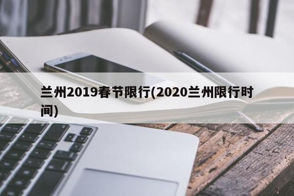 兰州2019春节限行(2020兰州限行时间)