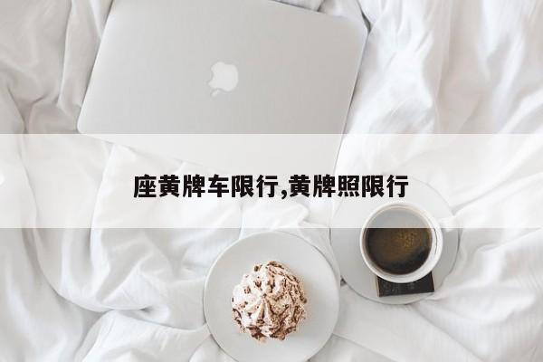 座黄牌车限行,黄牌照限行