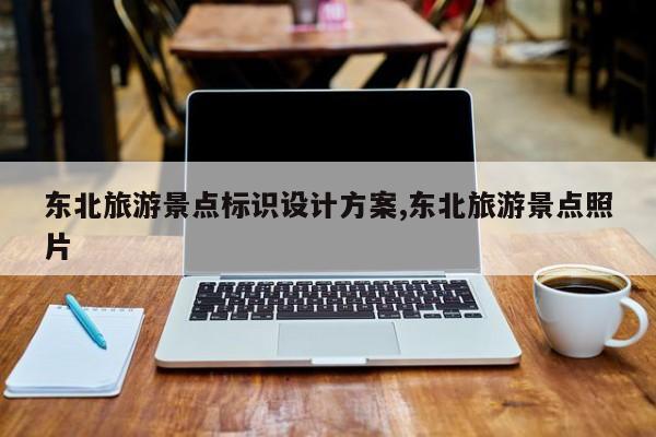 东北旅游景点标识设计方案,东北旅游景点照片