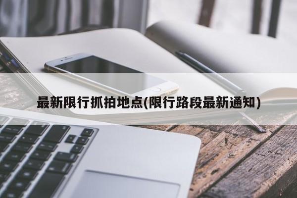最新限行抓拍地点(限行路段最新通知)