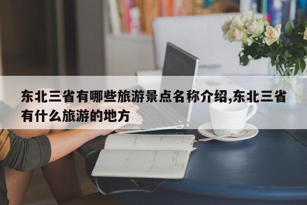 东北三省有哪些旅游景点名称介绍,东北三省有什么旅游的地方 第1张