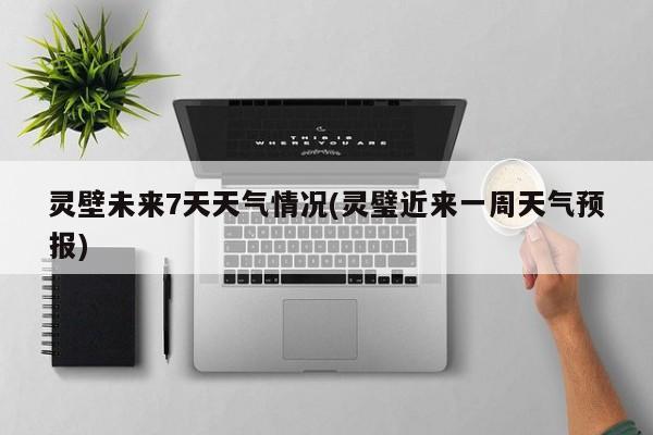 灵壁未来7天天气情况(灵璧近来一周天气预报) 第1张