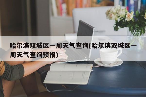 哈尔滨双城区一周天气查询(哈尔滨双城区一周天气查询预报) 第1张