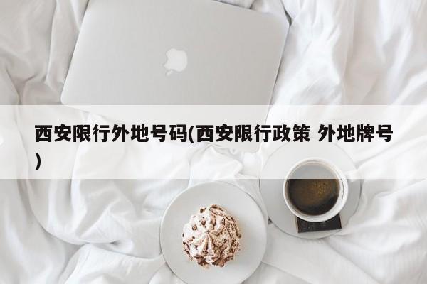 西安限行外地号码(西安限行政策 外地牌号) 第1张