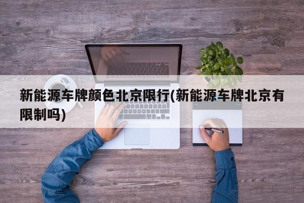 新能源车牌颜色北京限行(新能源车牌北京有限制吗)