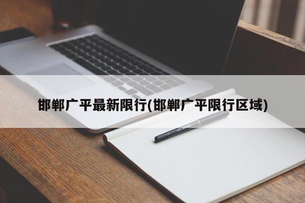 邯郸广平最新限行(邯郸广平限行区域)