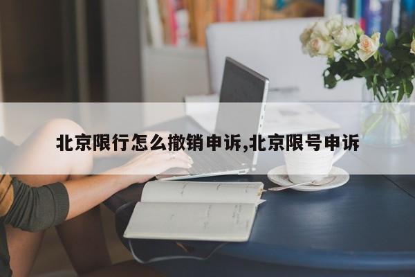 北京限行怎么撤销申诉,北京限号申诉