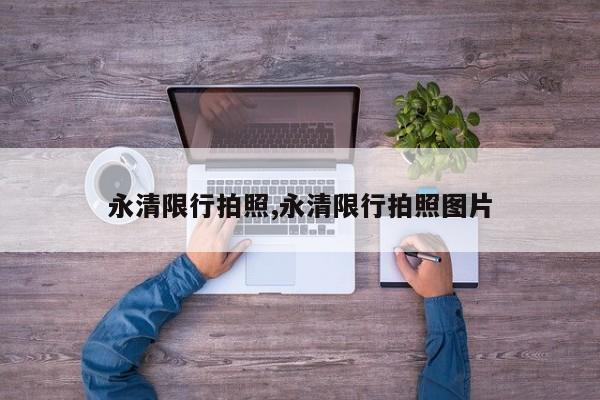 永清限行拍照,永清限行拍照图片